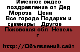 Именное видео-поздравление от Дед Мороза › Цена ­ 250 - Все города Подарки и сувениры » Другое   . Псковская обл.,Невель г.